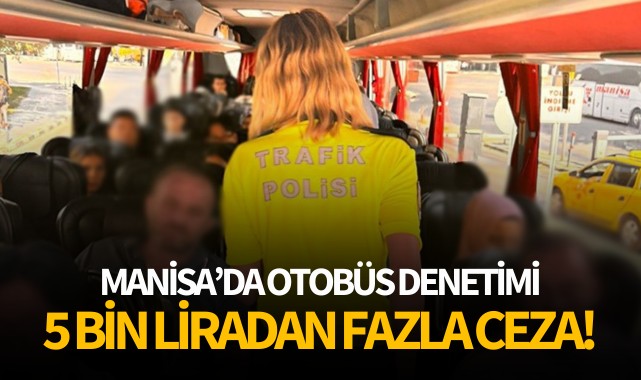 Manisa'da otobüs denetimi: 5 bin liradan fazla ceza!