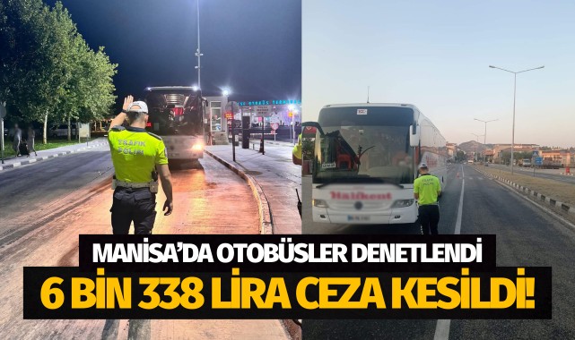 Manisa’da otobüsler denetlendi: 6 bin 338 lira ceza!