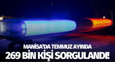 Manisa'da temmuz ayında 269 bin kişi sorgulandı!