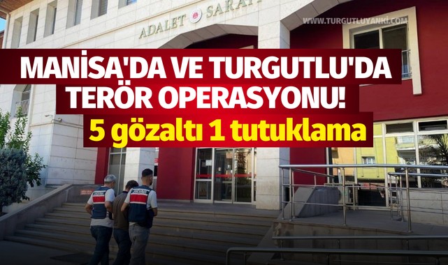 Manisa'da ve Turgutlu'da terör operasyonu!