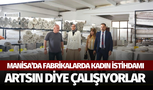 Manisa'daki fabrikalarda kadın istihdamı artsın diye çalışıyorlar