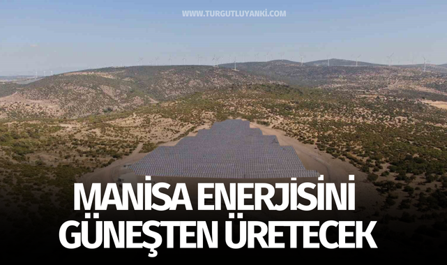 Manisa enerjisini güneşten üretecek