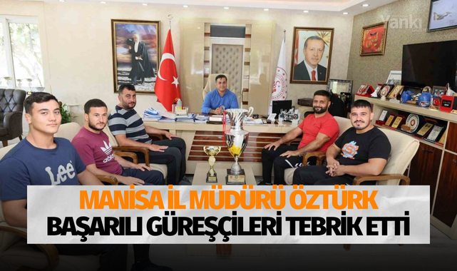 Manisa İl Müdürü Öztürk başarılı güreşçileri tebrik etti