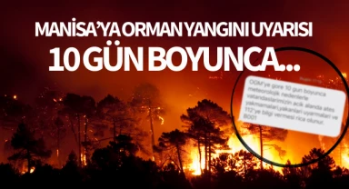 Manisa’ya yangın uyarısı: 10 gün boyunca…