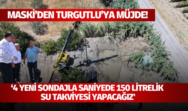 MASKİ’den Turgutlu'ya müjde! ‘4 yeni sondajla saniyede 150 litrelik  su takviyesi yapacağız'