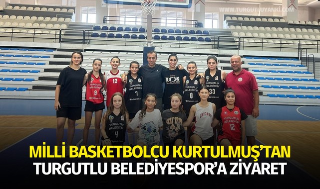 Milli Basketbolcu Kurtulmuş’tan Turgutlu Belediyespor’a Ziyaret