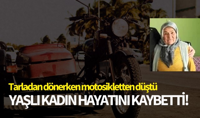 Motosikletten düşen yaşlı kadın hayatını kaybetti!