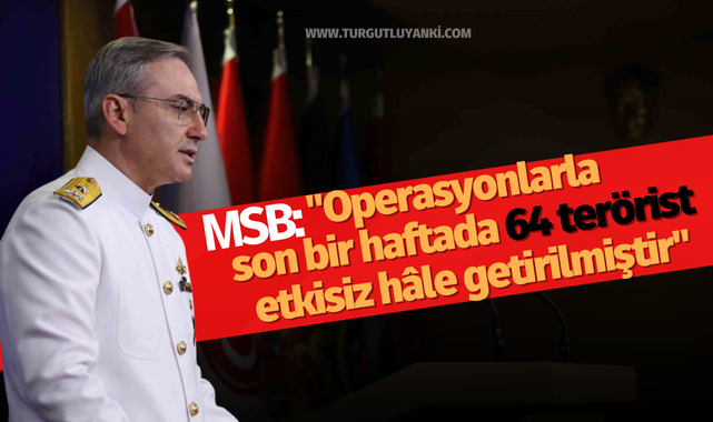 MSB: "Operasyonlarla son bir haftada 64 terörist etkisiz hâle getirilmiştir"