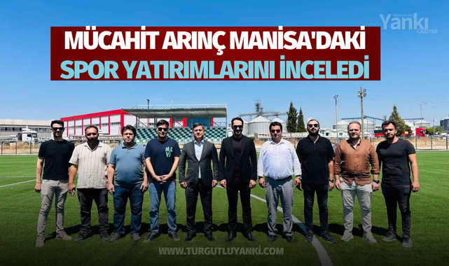 Mücahit Arınç Manisa'daki spor yatırımlarını inceledi