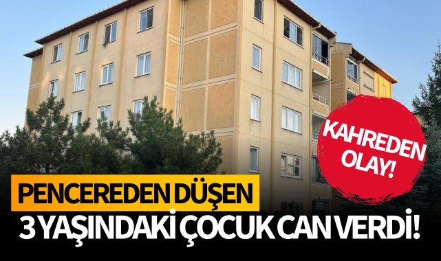 Pencereden düşen 3 yaşındaki çocuk hayatını kaybetti