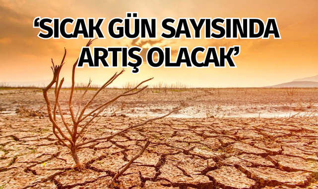 'Sıcak gün sayısında artış olacak'