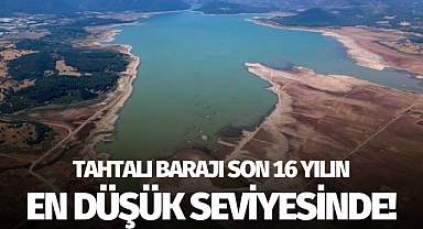 Tahtalı Barajı son 16 yılın en düşük su seviyesinde