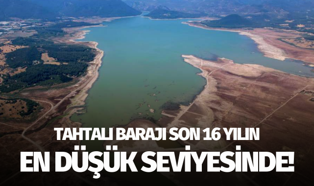 Tahtalı Barajı son 16 yılın en düşük su seviyesinde