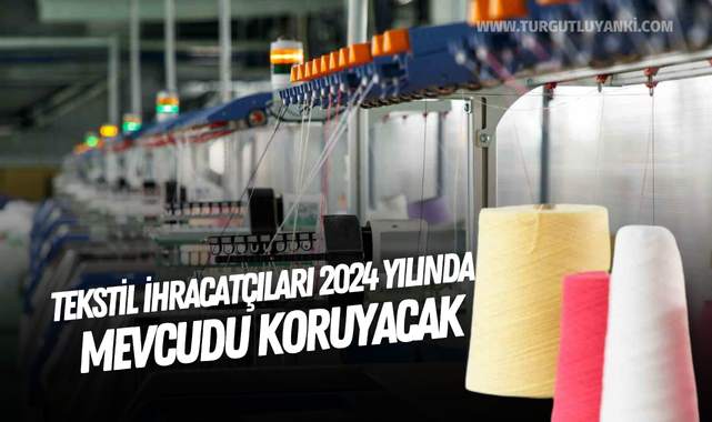 Tekstil ihracatçıları 2024 yılında mevcudu koruyacak