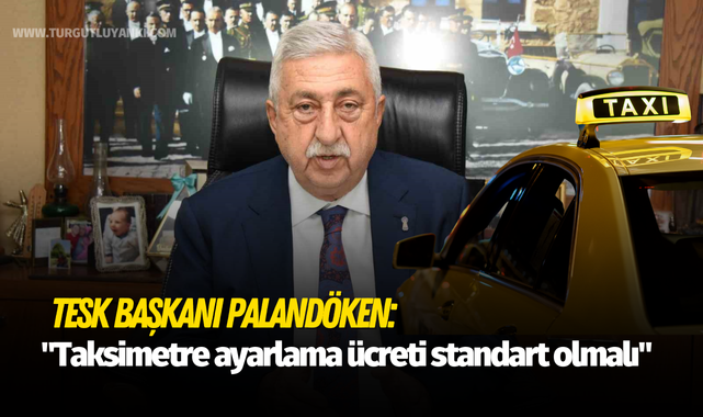 TESK Başkanı Palandöken: "Taksimetre ayarlama ücreti standart olmalı"