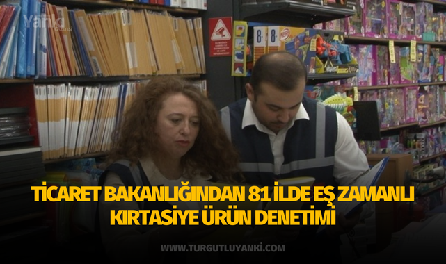 Ticaret Bakanlığından 81 ilde eş zamanlı kırtasiye ürün denetimi