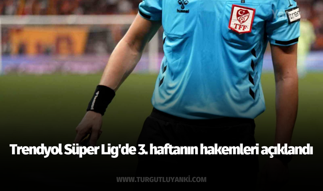 Trendyol Süper Lig'de 3. haftanın hakemleri açıklandı