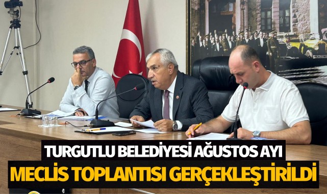 Turgutlu Belediyesi Ağustos Ayı Meclis Toplantısı gerçekleştirildi