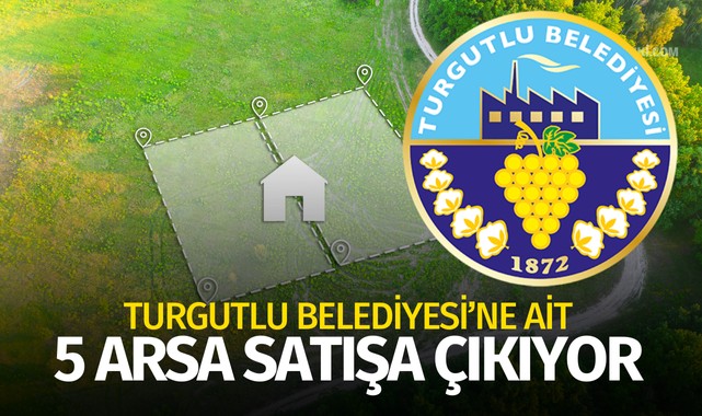 Turgutlu Belediyesi'ne ait 5  adet arsa satışa çıkıyor