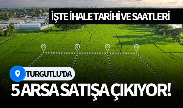 Turgutlu'da 5 arsa satışa çıkıyor!