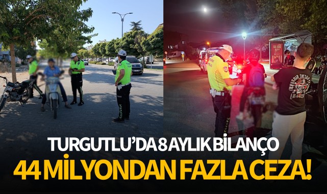 Turgutlu'da 8 aylık bilanço: 44 milyondan fazla ceza kesildi!