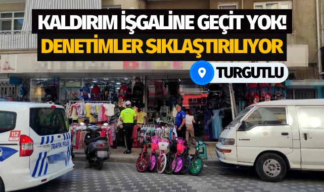 Turgutlu'da kaldırım işgaline geçit yok!