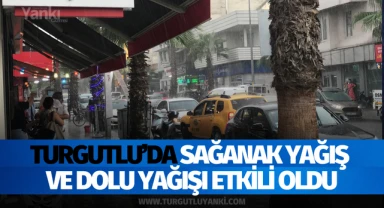 Turgutlu'da sağanak yağış ve dolu yağışı etkili oldu