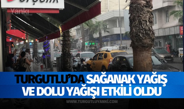 Turgutlu'da sağanak yağış ve dolu yağışı etkili oldu