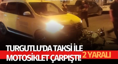 Turgutlu'da taksi ile motosiklet çarpıştı! 2 yaralı