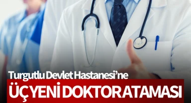 Turgutlu Devlet Hastanesi'ne üç yeni doktor ataması