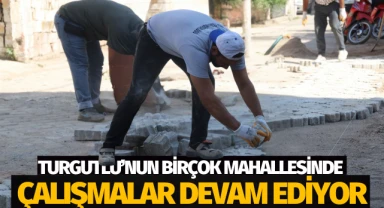 Turgutlu'nun birçok mahallesinde çalışmalar sürüyor