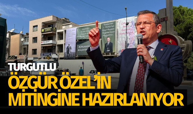 Turgutlu Özgür Özel'in mitingine hazırlanıyor