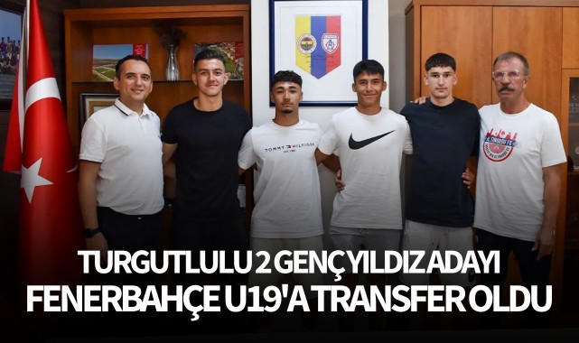 Turgutlulu 2 genç, Fenerbahçe U19 Takımı'na transfer oldu