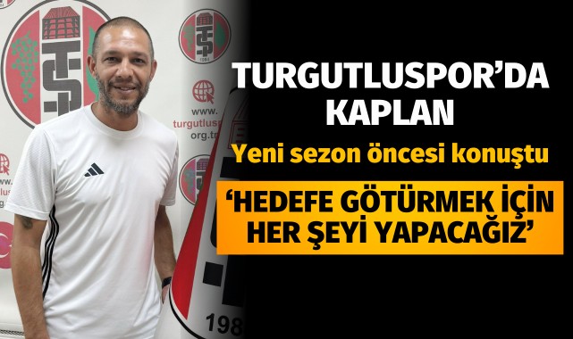 Turgutluspor’da Kaplan: 'Hedefe götürmek için her şeyi yapacağız’