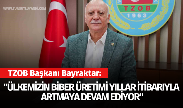 TZOB Başkanı Bayraktar: "Ülkemizin biber üretimi yıllar itibarıyla artmaya devam ediyor"