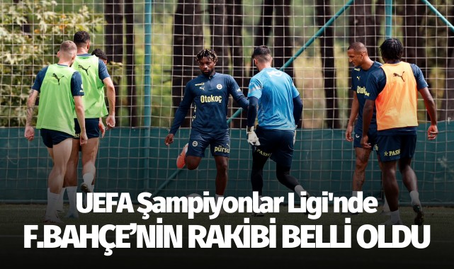 UEFA Şampiyonlar Ligi'nde Fenerbahçe'nin rakibi belli oldu