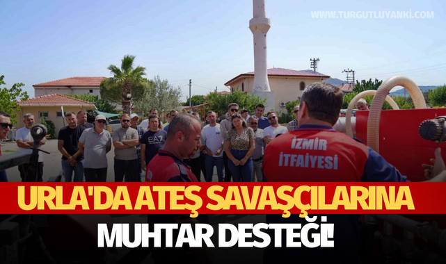 Urla'da ateş savaşçılarına muhtar desteği!