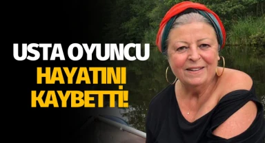 Usta oyuncu hayatını kaybetti!