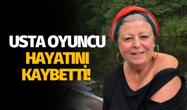 Usta oyuncu hayatını kaybetti!