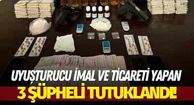 Uyuşturucu imal ve ticareti yapan 3 şüpheli tutuklandı!