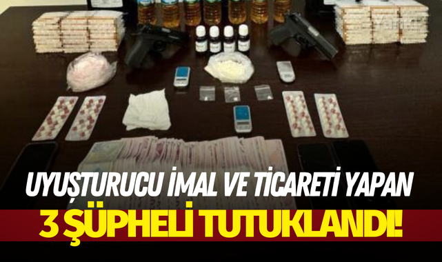 Uyuşturucu imal ve ticareti yapan 3 şüpheli tutuklandı!