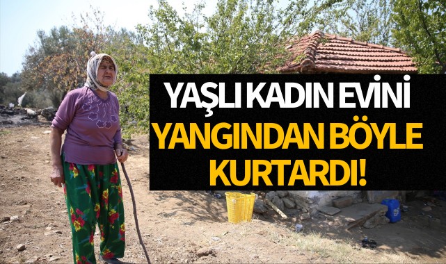 Yaşlı kadın evini yangından böyle kurtardı!