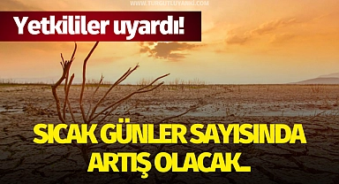 Yetkililer uyardı! Sıcak günler sayısında artış olacak..