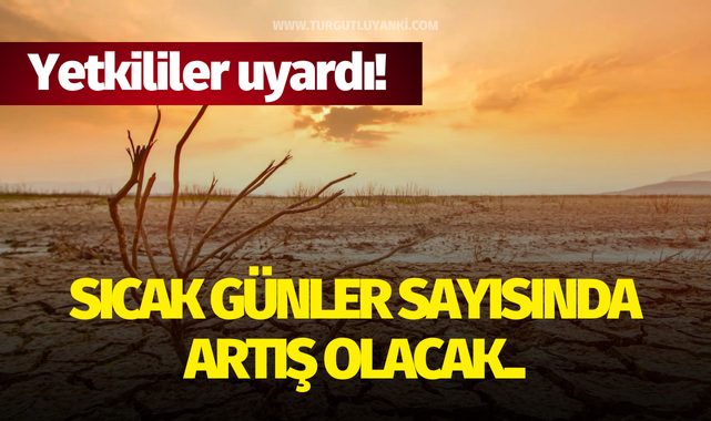 Yetkililer uyardı! Sıcak günler sayısında artış olacak..