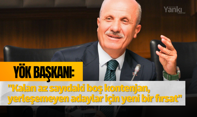 YÖK Başkanı: "Kalan az sayıdaki boş kontenjan, yerleşemeyen adaylar için yeni bir fırsat"