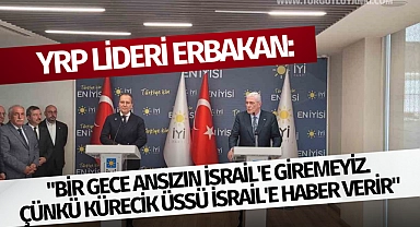 YRP Lideri Erbakan: "Bir gece ansızın İsrail'e giremeyiz. Çünkü Kürecik üssü İsrail'e haber verir"