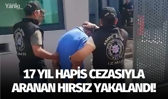 17 yıl hapis cezasıyla aranan hırsız yakalandı!