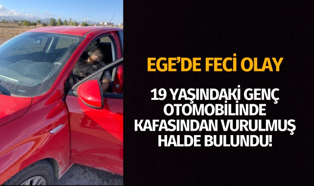 19 yaşındaki genç otomobilinde kafasından vurulmuş halde bulundu!