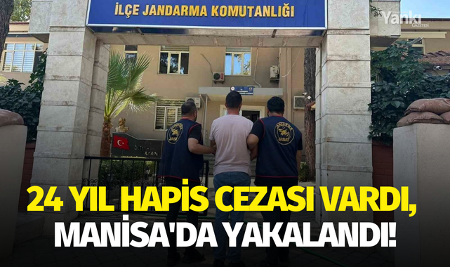 24 yıl hapis cezası vardı, Manisa'da yakalandı