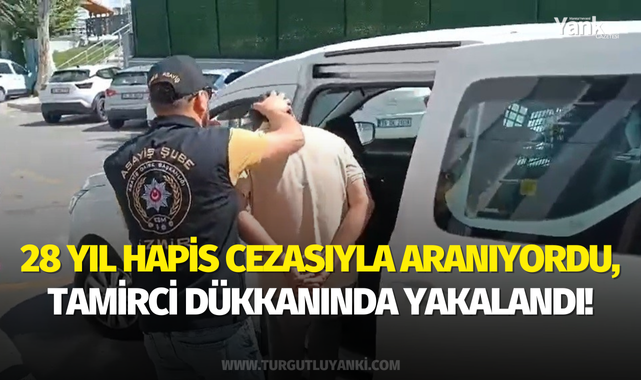 28 yıl hapis cezasıyla aranıyordu, tamirci dükkanında yakalandı!